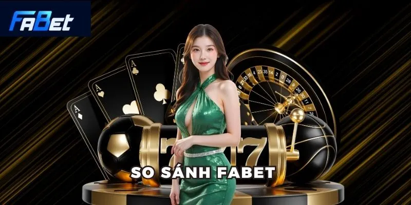 Dễ dàng so sánh những ưu điểm của nhà cái uy tín Fabet